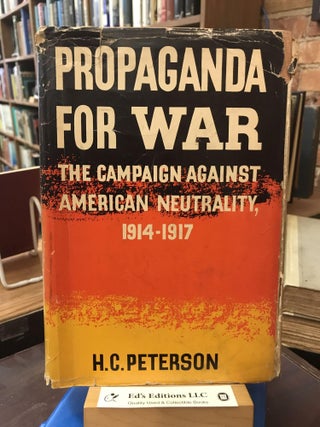 Item #182244 Propaganda for War: The Campaign Against American Neutrality, 1914-1917. H. C. Peterson