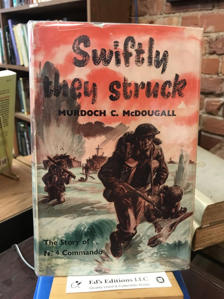 Item #183062 Swiftly they struck: the story of No.4 Commando. Murdoch C. McDOUGALL.