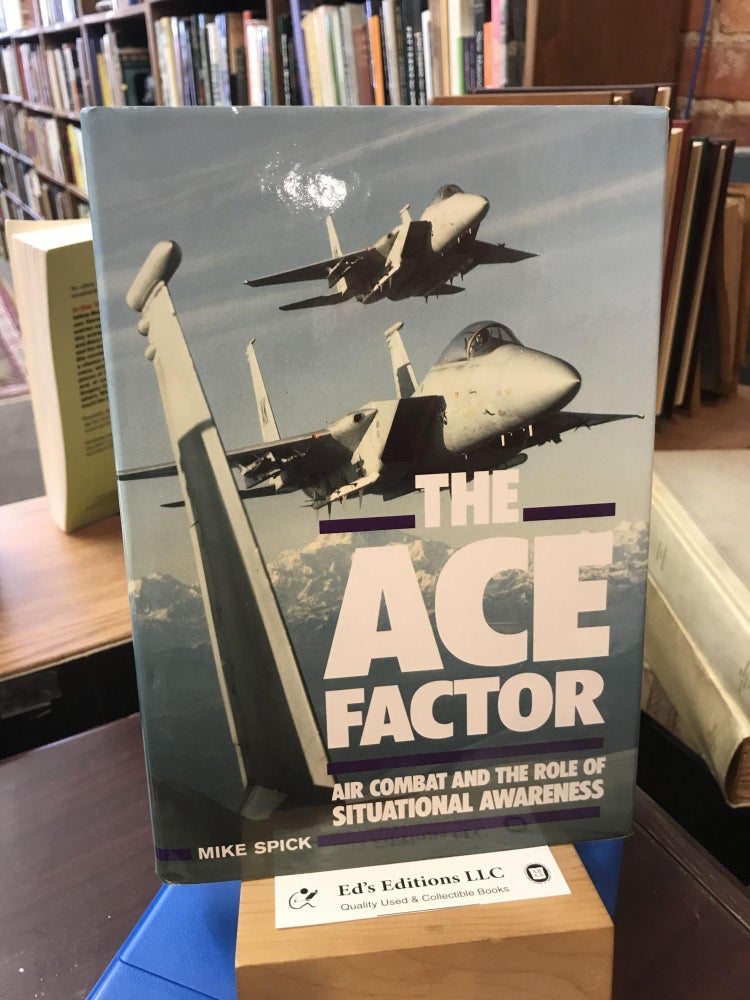 Item #183233 The Ace Factor: Air Combat and the Role of Situational Awareness. Mike Spick.