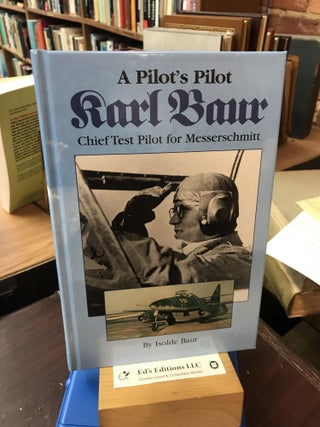 Item #183855 A Pilot's Pilot, Karl Baur, Chief Test Pilot for Messerschmitt by Baur, Isolde...