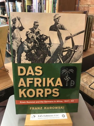 Item #184462 Das Afrika Korps: Erwin Rommel and the Germans in Africa, 1941-43. Franz Kurowski