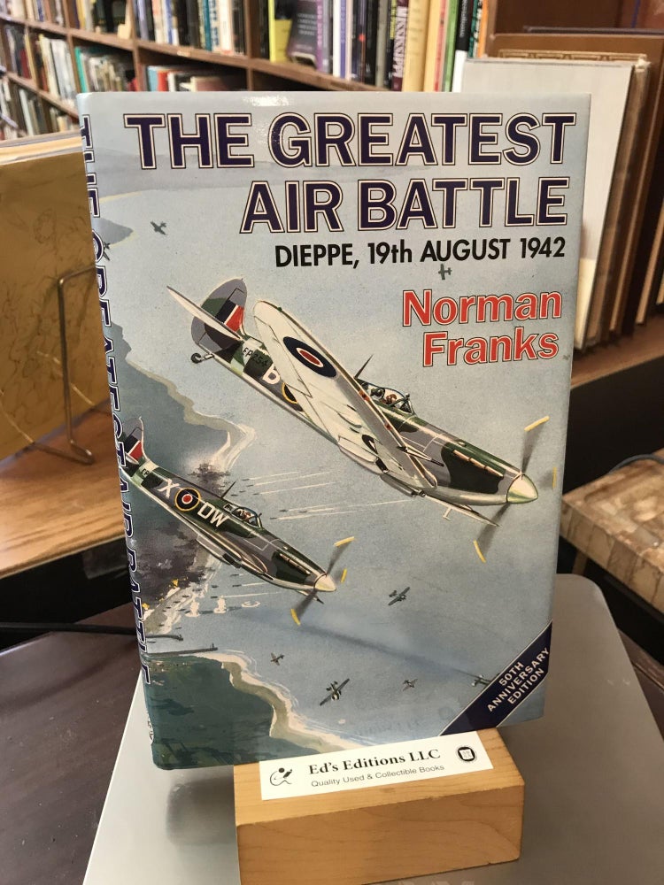 Item #184518 THE GREATEST AIR BATTLE: Dieppe, 19th August 1942. Norman Franks.