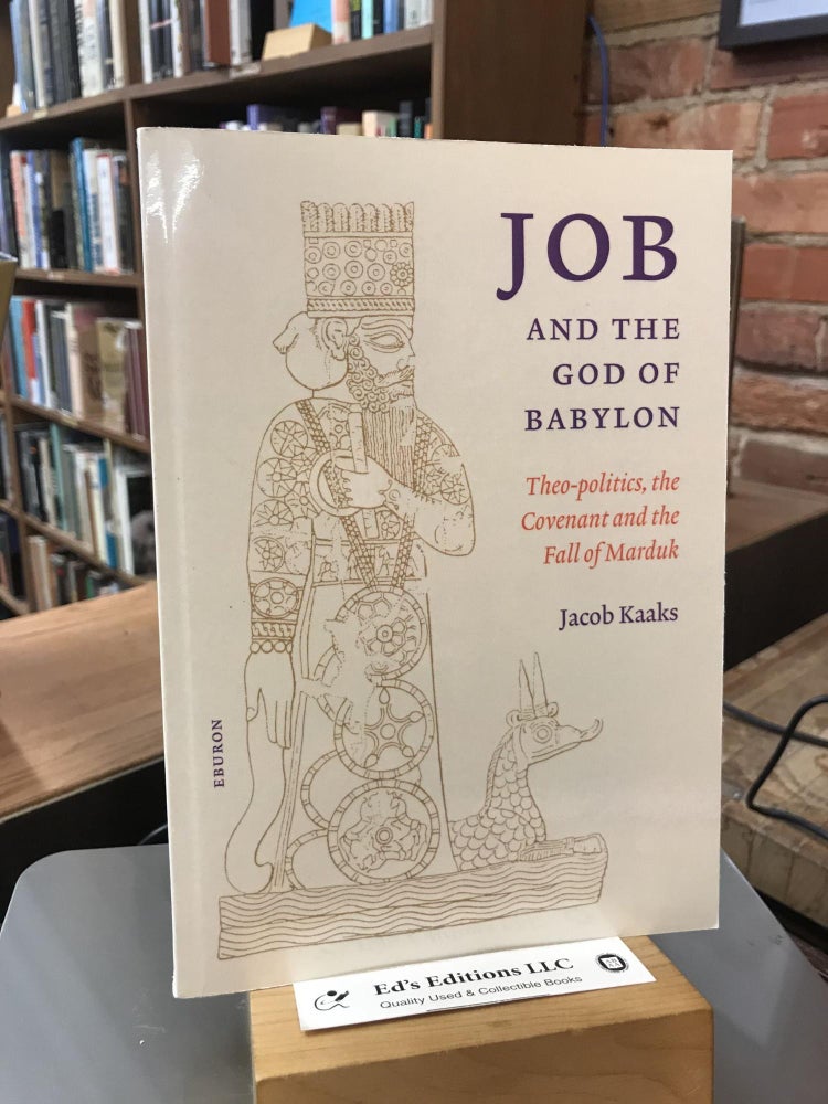 Item #184776 Job and the god of Babylon: Theo-politics, the Covenant and the Fall of Marduk. Jacob Kaaks.