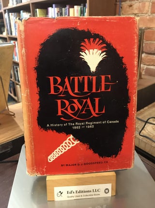 Item #184802 Battle Royal: A History of the Royal Regiment of Canada, 1862-1962. Major D. J....