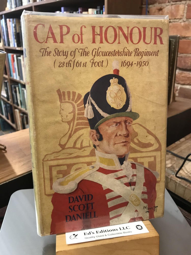 CAP OF HONOUR: The Story of the Gloucestershire Regiment (The 28th/61st Foot) 1694-1950. David Scott Daniell.