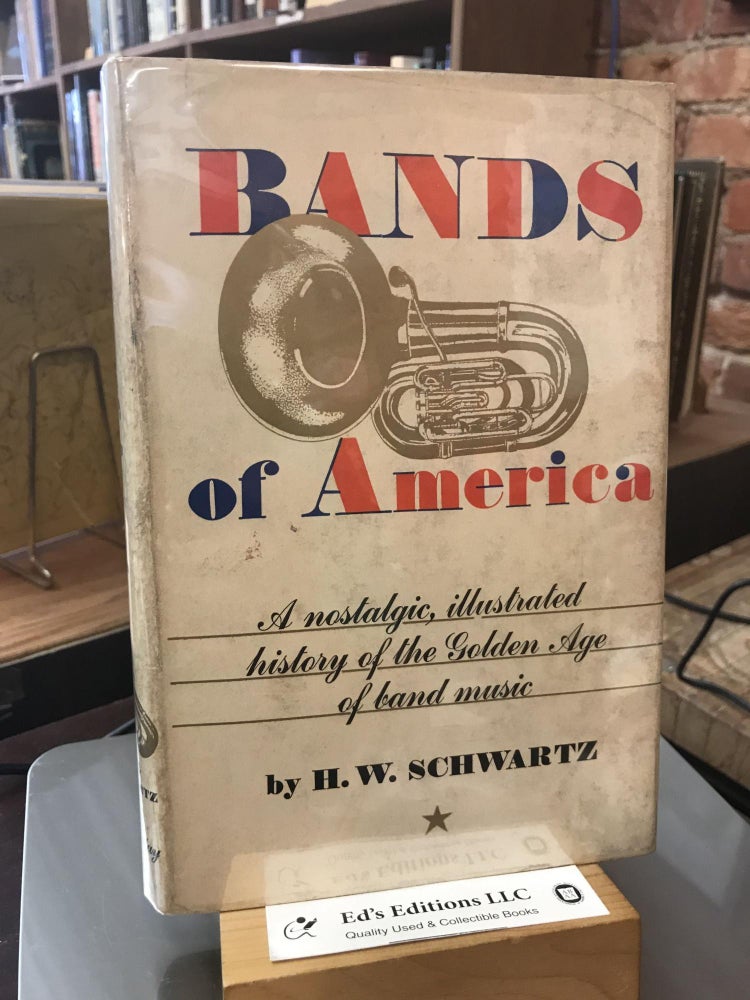 Item #185224 Bands of America: a Nostalgic, Illustrated History of the Golden Age of Band Music. H. W. Schwartz.
