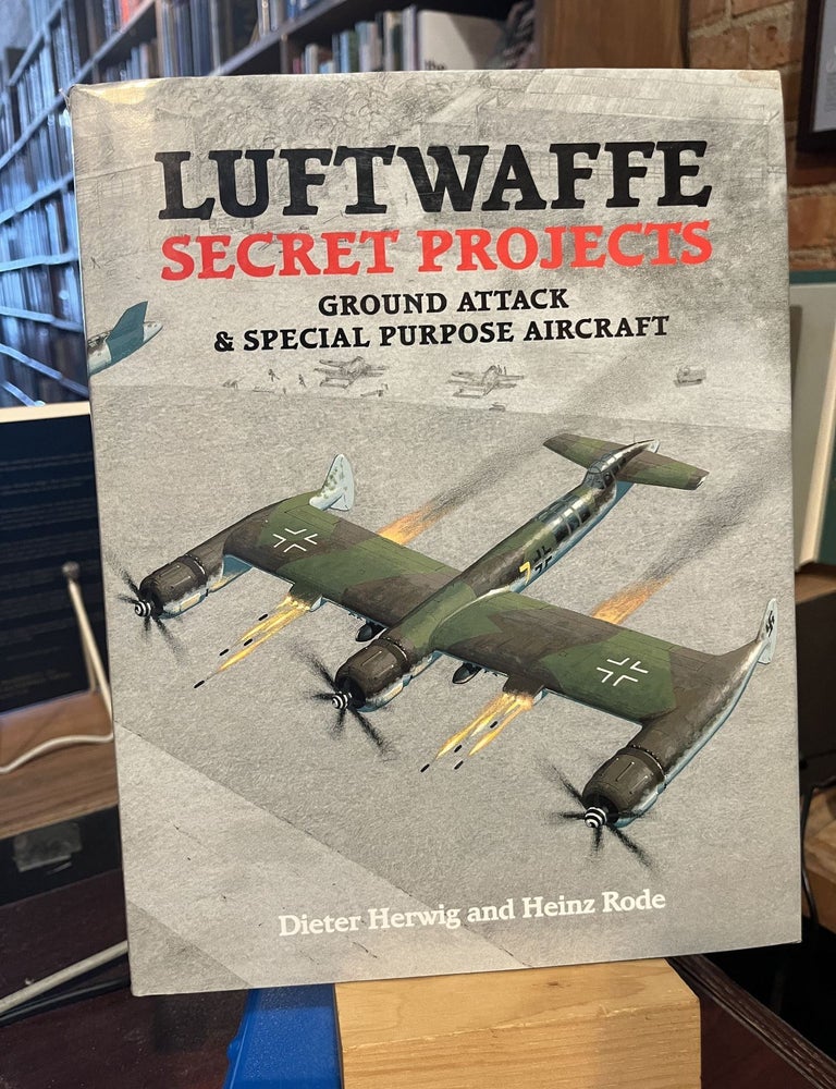 Luftwaffe Secret Projects: Ground Attack & Special Purpose Aircraft. Dieter Herwig.