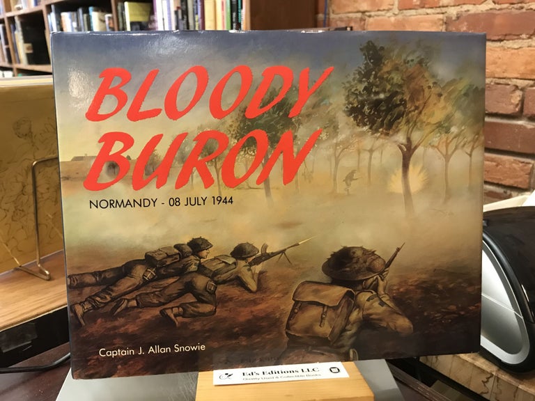 Item #185657 Bloody Buron: The Battle of Buron : Normandy, 08 July 1944. J. Allan Snowie, Allen Snowie.