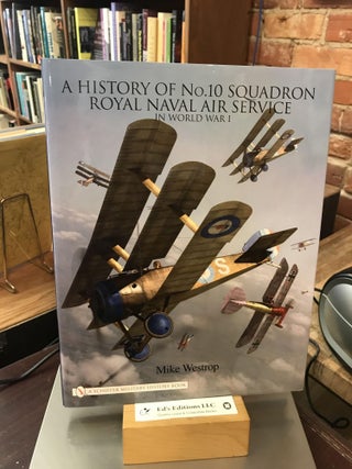 Item #186081 A History of No. 10 Squadron: Royal Naval Air Service in World War I. Mike Westrop