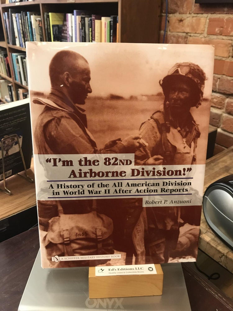 Im the 82nd Airborne Division!: A History of the All American Division in World War II After. Robert P. Anzuoni.