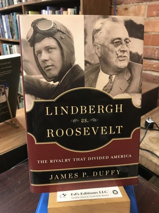 Item #186641 Lindbergh vs. Roosevelt: The Rivalry That Divided America. James P. Duffy
