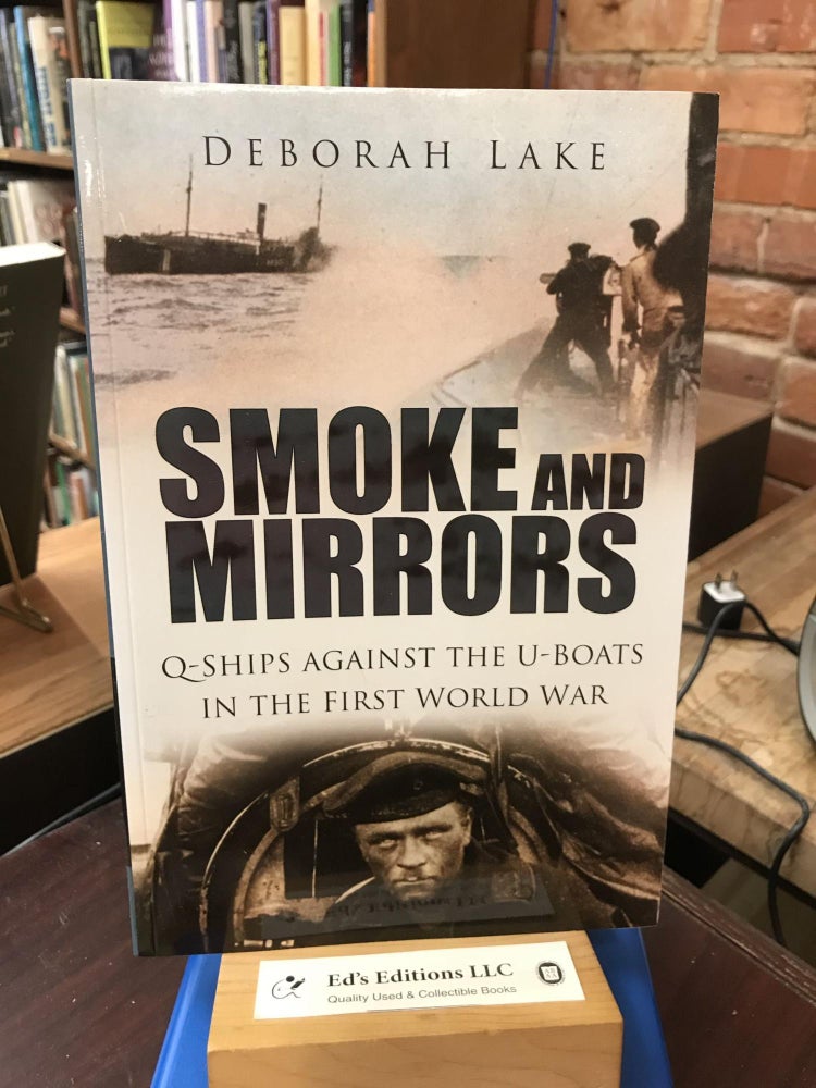 Smoke and Mirrors: Q-Ships against the U-Boats in the First World War. Deborah Lake.