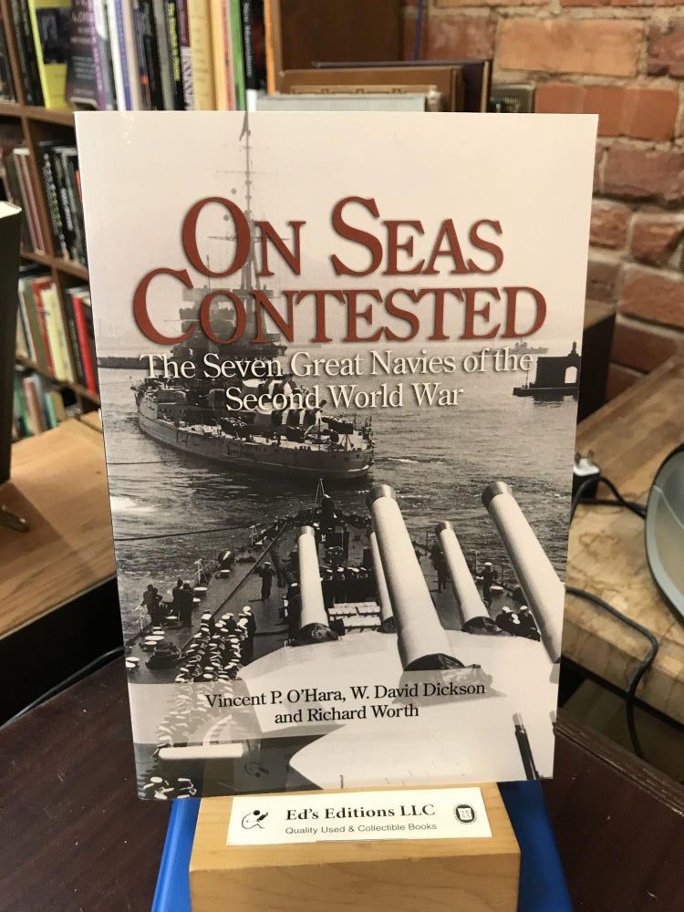 Item #186646 On Seas Contested: The Seven Great Navies of the Second World War. Vincent O'Hara, W. David Dickson, Richard Worth.
