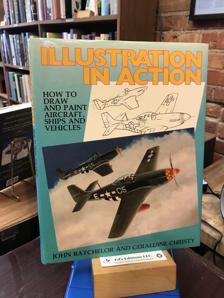 Illustration in Action: How to Draw and Paint Aircraft, Ships and Vehicles. John H. Batchelor, Geraldine Christy.