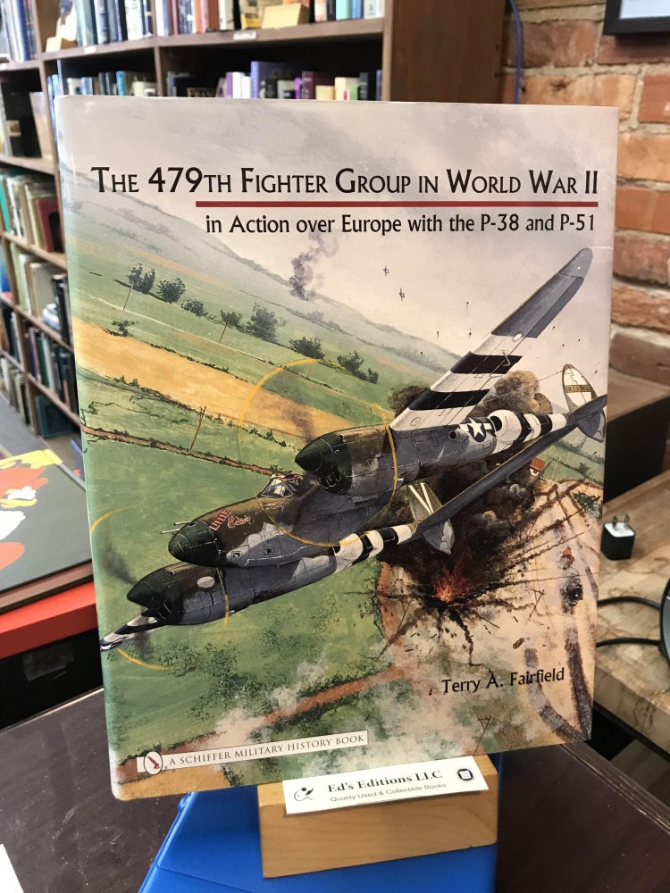 The 479th Fighter Group in World War II:: In Action Over Europe with the P-38 and P-51. Terry A. Fairfield.