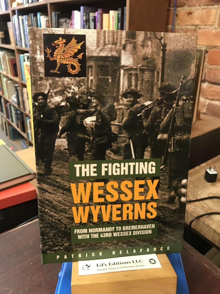 Item #187408 The Fighting Wessex Wyverns: From Normandy to Bremerhaven with the 43rd Wessex Division. Patrick Delaforce.