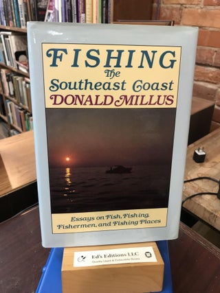 Item #187449 Fishing the Southeast Coast: Essays on Fish, Fishing, Fisherman, and Fishing Places,...