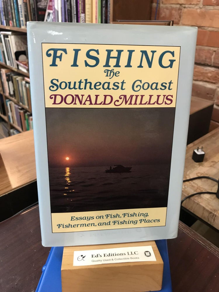 Item #187449 Fishing the Southeast Coast: Essays on Fish, Fishing, Fisherman, and Fishing Places, from Morehead City, North Carolina, Through Coastal South Carol. Donald Millus.
