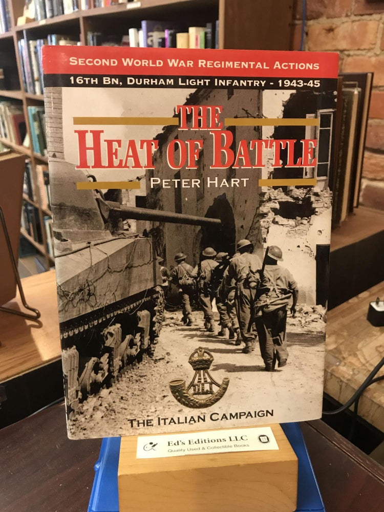Item #187631 The Heat of Battle: The 16th Battalion Durham Light Infantry : The Italian Campaign, 1943-1945 (Second World War Regimental Actions). Peter Hart.