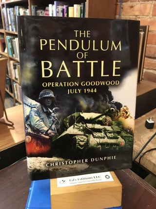 Item #187679 The Pendulum of Battle: Operation Goodwood - July 1944. Christopher Dunphie