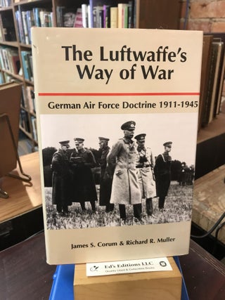 Item #187731 The Luftwaffe's Way of War: German Air Force Doctrine, 1911-1945. James S. Corum,...