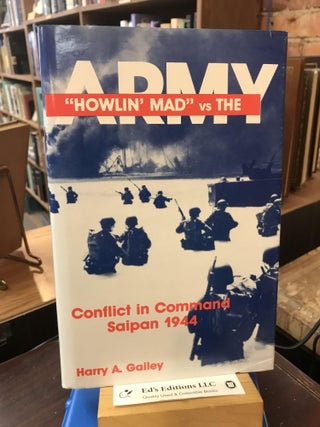 Item #187734 Howlin Mad vs The Army: Conflict in Command Saipan 1944. Harry A. Gailey