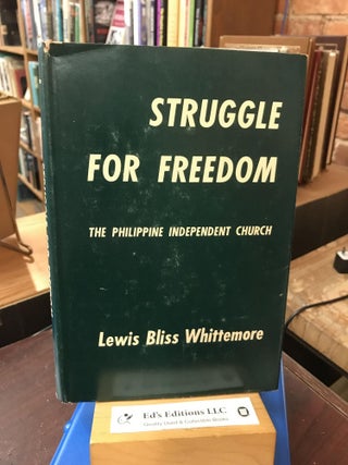 Item #188149 Struggle for Freedom: The Philipppine Independent Church. Lewis Bliss Whittemore