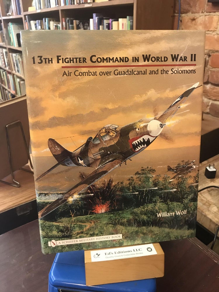 Item #188536 13th Fighter Command in World War II: Air Combat Over Guadalcanal and the Solomons. Dr William Wolf.