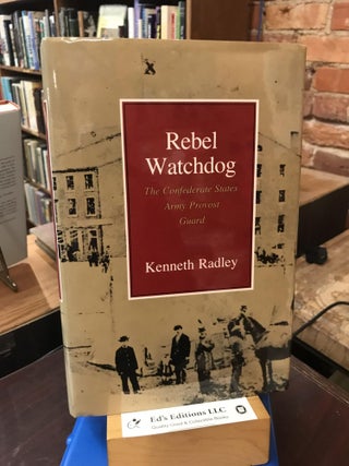 Item #189326 Rebel Watchdog : The Confederate States Army Provost Guard. Kenneth Radley
