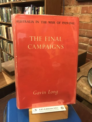 Item #189619 The final campaigns (Australia in the War of 1939-1945. Series 1). Gavin Merrick Long