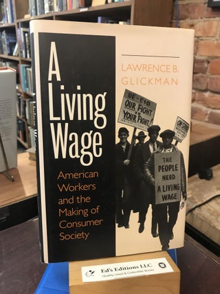 Item #189942 A Living Wage: American Workers and the Making of Consumer Society. Lawrence B....