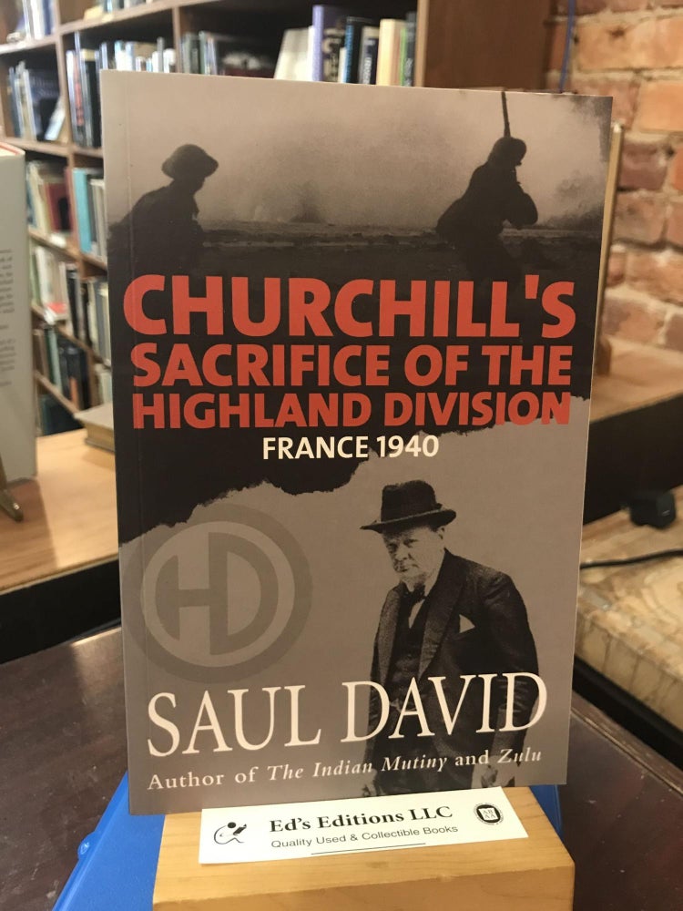 Item #190020 Churchill's Sacrifice Of The Highland Division: France 1940. Saul David.