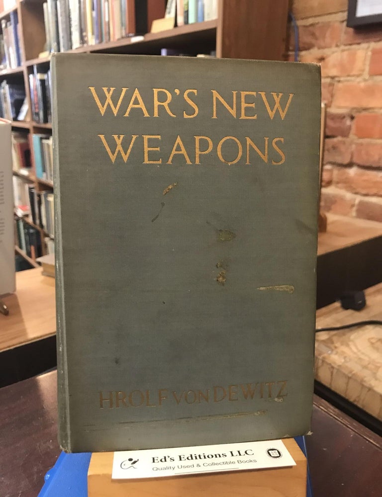 Item #190022 War's new weapons;: An expert analysis in plain language of the weapons and methods used in the present great war, Hrolf von Dewitz.