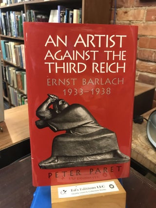 Item #190096 An Artist against the Third Reich: Ernst Barlach, 1933–1938. Peter Paret