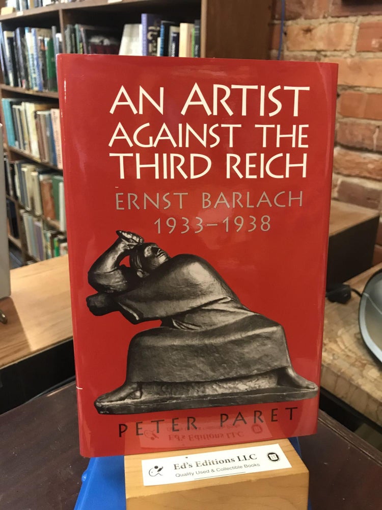 Item #190096 An Artist against the Third Reich: Ernst Barlach, 1933–1938. Peter Paret.
