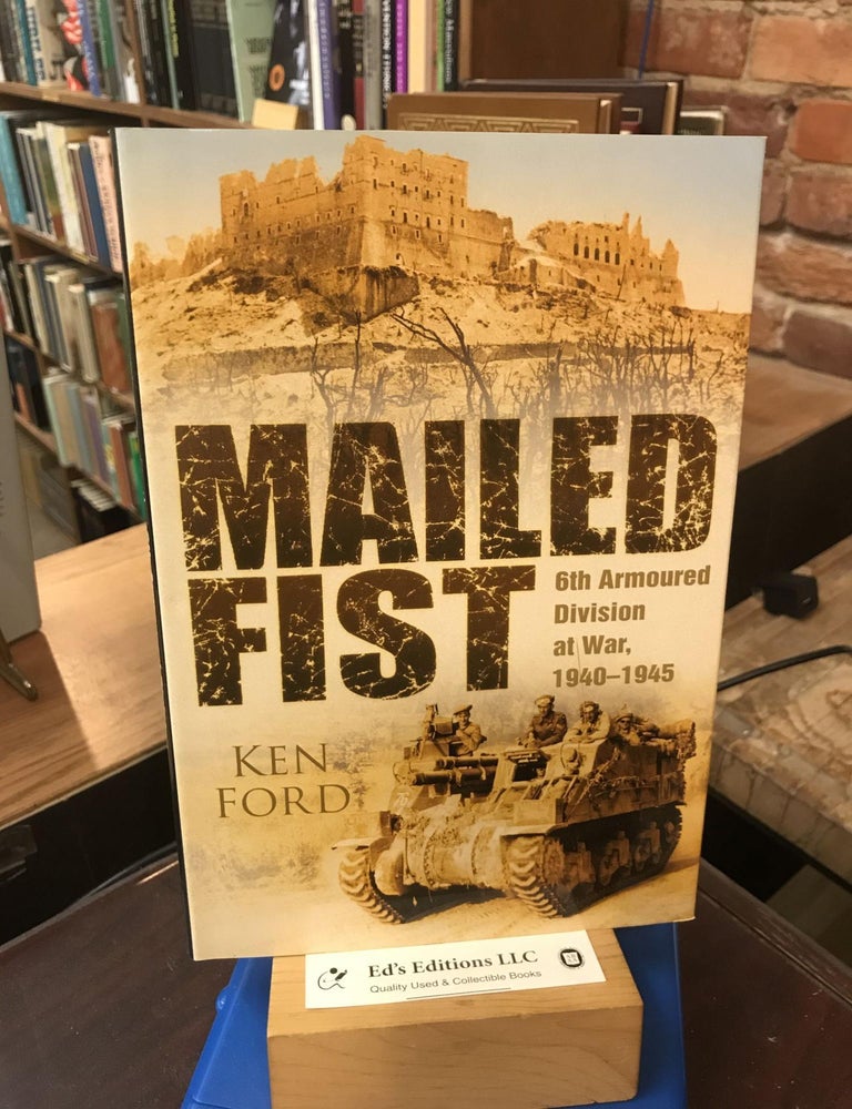 Mailed Fist: 6th Armour Division at War 1940-1945. Ken Ford.