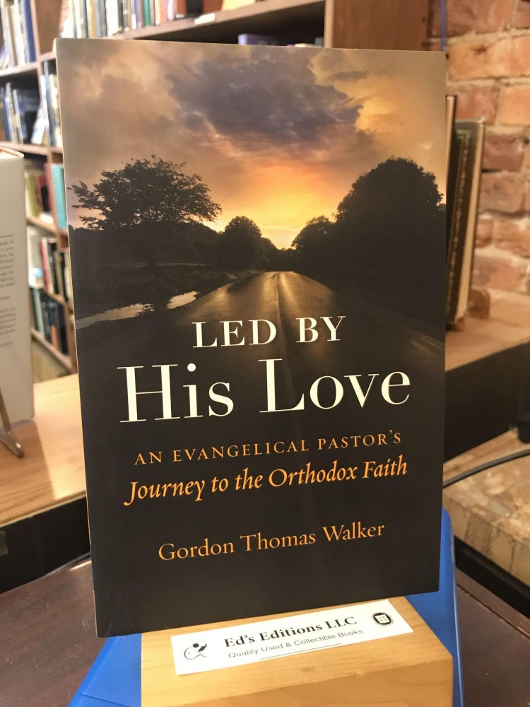 Item #190534 Led by His Love: An Evangelical Pastor's Journey to the Orthodox Faith. Gordon Thomas Walker, Phillip Walker, Andrew Attaway.
