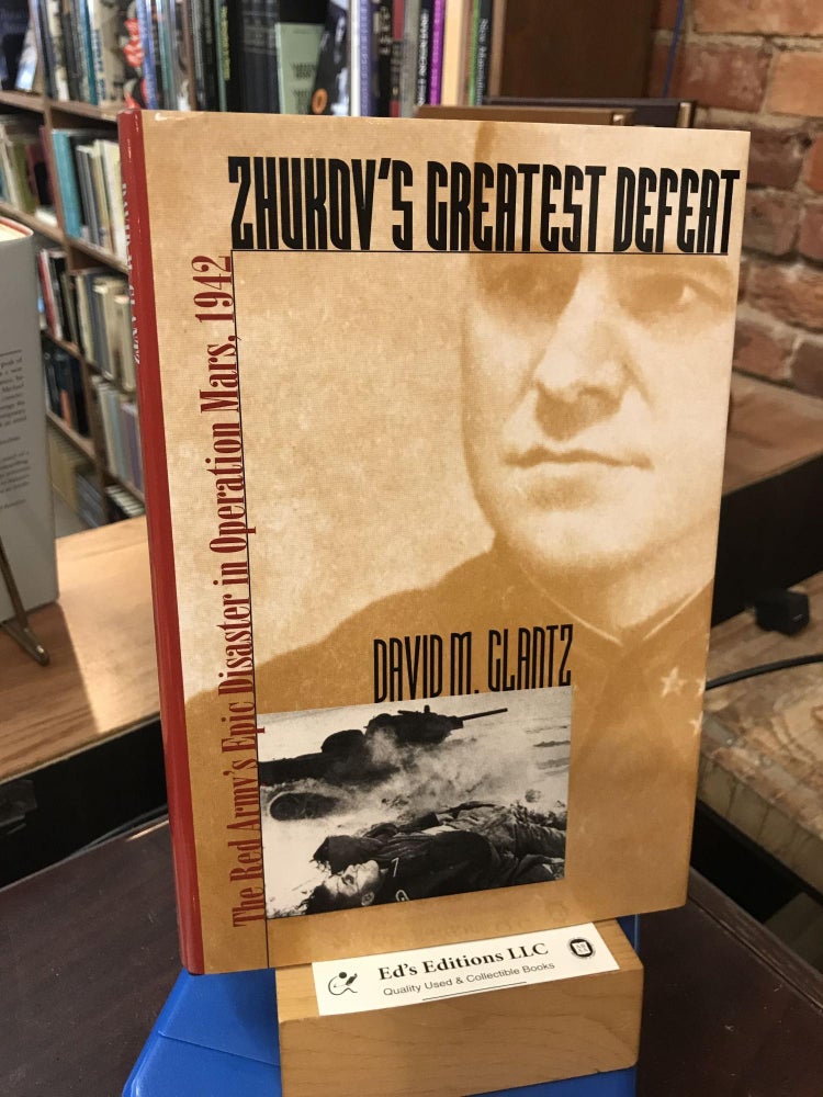 Zhukov's Greatest Defeat: The Red Army's Epic Disaster in Operation Mars, 1942 (Modern War Studies. David M. Glantz, Mary E. Glantz.