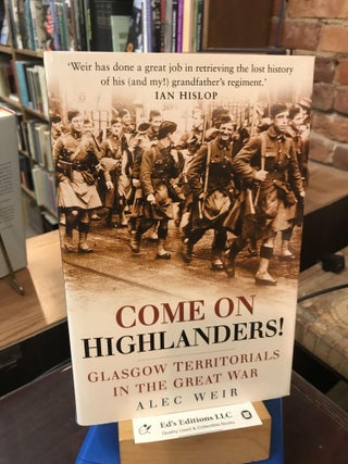 Item #190643 Come On Highlanders! Glasgow's Territorials in the Great War. Alec Weir