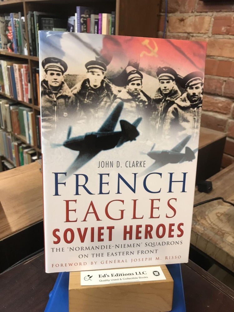 French Eagles,Soviet Heroes: The Normandie-Niemen Squadrons on the Eastern Front. John Clarke.