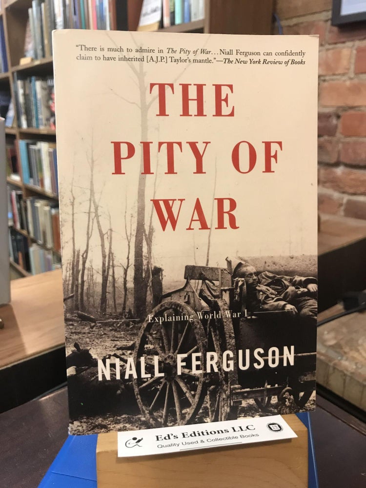 The Pity Of War: Explaining World War I. Niall Ferguson.