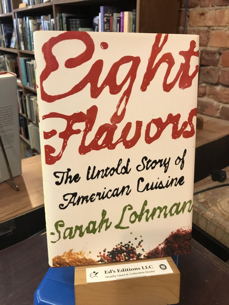 Item #190706 Eight Flavors: The Untold Story of American Cuisine. Sarah Lohman.