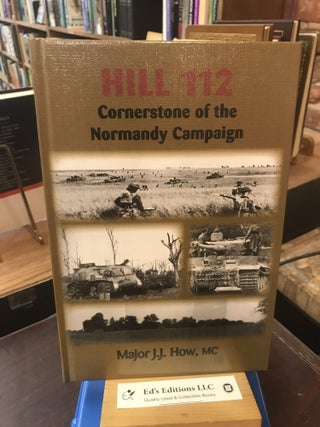 Item #190895 Hill 112: Cornerstone of the Normandy Campaign. J J. How