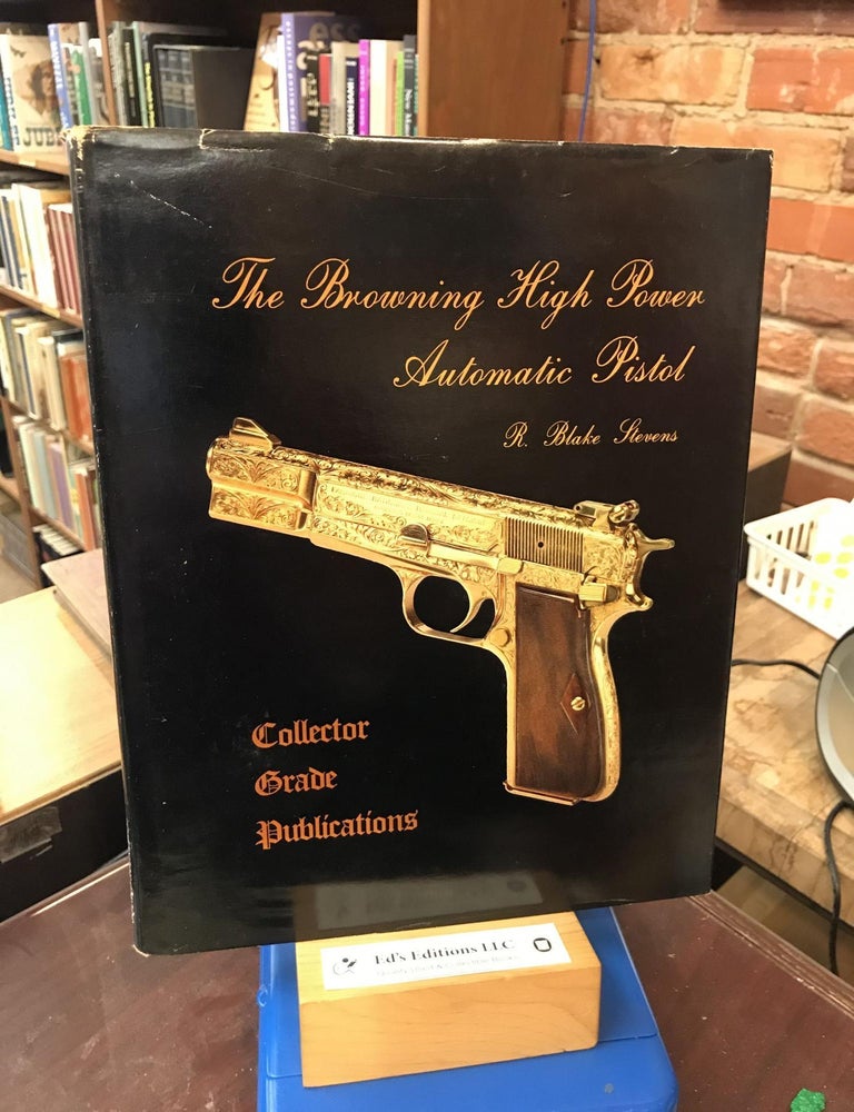 The Browning High Power Automatic Pistol. R. Blake Stevens.