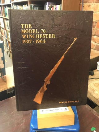 Item #191157 The Model 70 Winchester 1937-1964. Dean Whitaker