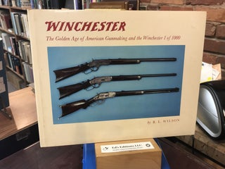 Item #191176 Winchester: The golden age of American gunmaking and the Winchester 1 of 1000. R. L....