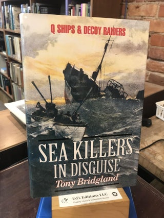Item #191490 Sea Killers in Disguise: Q Ships & Decoy Raiders of WWI. Tony Bridgland