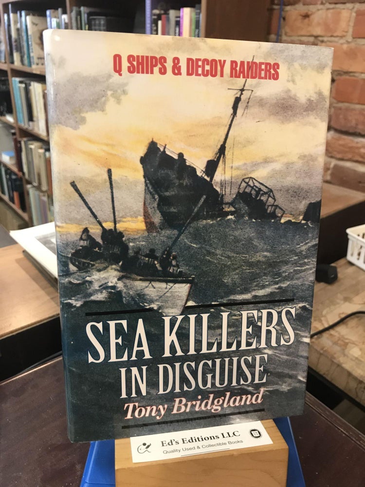 Item #191490 Sea Killers in Disguise: Q Ships & Decoy Raiders of WWI. Tony Bridgland.