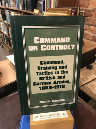 Item #191542 Command or Control?: Command, Training and Tactics in the British and German Armies,...