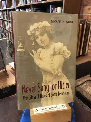 Item #191731 Never Sang for Hitler: The Life and Times of Lotte Lehmann, 1888–1976. Michael H....